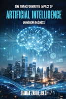 The Transformative Impact of Artificial Intelligence on Modern Business B0GSLR6MWB Book Cover