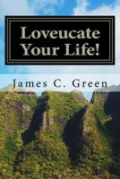Loveucate Your Life!: Loveucate Your Life!: A Guide to Loving Effectively 1535508752 Book Cover