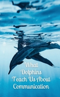 What Dolphins Teach Us About Communication 9916865361 Book Cover