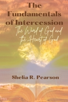 The Fundamentals of Intercession: The Word of God & the Heart of God 1737511509 Book Cover