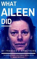 What Aileen Did: The World's Most Evil Female Serial Killer Aileen Wuornos: True Crime Stories 1520820534 Book Cover