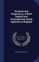 Property and Progress; Or, a Brief Inquiry Into Contemporary Social Agitation in England 1540661180 Book Cover