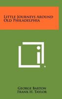 Little journeys around Old Philadelphia 1258410095 Book Cover