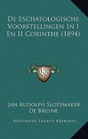 De Eschatologische Voorstellingen In I En II Corinthe (1894) 1167493559 Book Cover