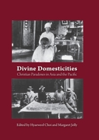 Divine Domesticities: Christian Paradoxes in Asia and the Pacific 1925021947 Book Cover