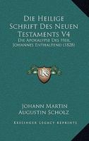 Die Heilige Schrift Des Neuen Testaments V4: Die Apokalypse Des Heil. Johannes Enthaltend (1828) 1120441285 Book Cover
