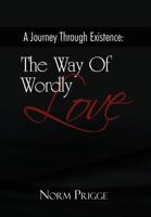 A Journey Through Existence: The Way Of Wordly Love 1465385975 Book Cover