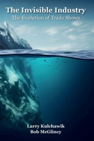 The Invisible Industry: The Evolution of Trade Shows B0DQ3Z1434 Book Cover