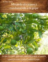 Matando el catarro y combatiendo a la gripe: Lo que hice para prevenir, controlar y curar el catarro y para prevenir y pelear contra la gripe. (Spanish Edition) 0997711736 Book Cover