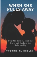 When She Pulls Away: Stop the Silence, Heal the Hurt, and Reclaim the Relationship B0GZV499WW Book Cover