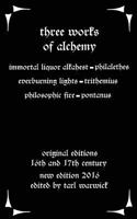 Three Works on Alchemy: The Immortal Liquor Alkahest, Everburning Lights, and Philosophic Fire 1537099248 Book Cover