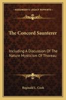 The Concord Saunterer: Including A Discussion Of The Nature Mysticism Of Thoreau 1163160288 Book Cover