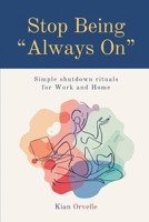 Stop Being "Always On": Simple Shutdown Rituals for Work and Home 8169888956 Book Cover