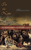 In the Name of Heaven: 3000 Years of Religious Persecution 1591024544 Book Cover