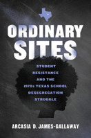 Ordinary Sites: Black Student Resistance and the 1970s Texas School Desegregation Struggle B0GVKX25PT Book Cover
