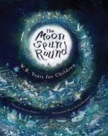 The Moon Spun Round: W.B. Yeats for Children 1847177387 Book Cover