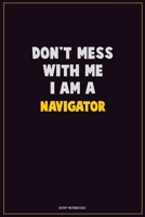 Don't Mess With Me, I Am A Navigator: Career Motivational Quotes 6x9 120 Pages Blank Lined Notebook Journal 167643769X Book Cover