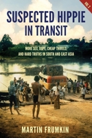 Suspected Hippie in Transit: More Sex, Dope, Cheap Thrills, and Hard Truths in South and East Asia 173480002X Book Cover