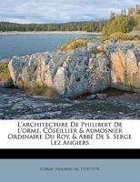 L'architecture de Philibert de l'Orme, cõseillier & aumosnier ordinaire du roy, & abbé de S. Serge lez Angiers 1172497389 Book Cover