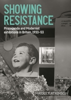 Showing resistance: Propaganda and Modernist exhibitions in Britain, 1933–53 (Studies in Design and Material Culture) 1526157411 Book Cover