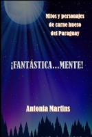 ¡Fantastica...mente!: Mitos y personajes de carne y hueso del Paraguay B08M89X26X Book Cover