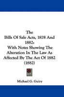 The Bills of Sale Acts, 1878 and 1882: With Notes Showing the Alteration in the Law as Affected by the Act of 1882, and Appendices of Statutes, Rules of Court, Forms and Precedents 1104245434 Book Cover