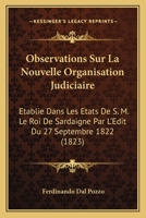 Observations Sur La Nouvelle Organisation Judiciaire: Etablie Dans Les Etats De S. M. Le Roi De Sardaigne Par L'Edit Du 27 Septembre 1822 (1823) 114856506X Book Cover