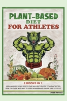 Plant-Based Diet for AtHletes: 2 Books in 1: Cook Delicious Vegan Recipes That Will Help You Stay Fit and Eat Better. Ideal for Those Who Want to ... 1801681899 Book Cover