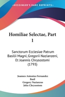 Homiliae Selectae, Part 1: Sanctorum Ecclesiae Patrum Basilii Magni, Gregorii Nazianzeni, Et Joannis Chrysostomi (1793) 1167009711 Book Cover