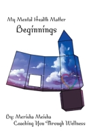 My Mental Health Matter: Beginnings: Coaching You Through Wellness 1664116575 Book Cover