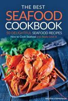 The Best Seafood Cookbook - 50 Delightful Seafood Recipes: How to Cook Seafood and Really Love It 1535508825 Book Cover
