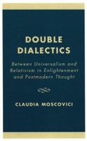 Double Dialectics: Between Universalism and Relativism in Enlightenment and Postmodern Thought 0742513688 Book Cover