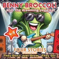 Benny Broccoli and The Dreaming Veggies - Four Stories: They Don't Just Grow - They Go! Age 4-8 8397245626 Book Cover