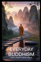 Everyday Buddhism: Simple Mindfulness Habits to Reduce Stress, Find Peace, and Live with Purpose Using Zen and Buddhist Wisdom B0FG86BKX2 Book Cover