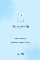 Am I too much for this world?: For the Ones Who Feel Deeply: A Guide to Carrying Your Sensitivity and Protecting Your Peace Without Losing Yourself B0GXLKTCRC Book Cover