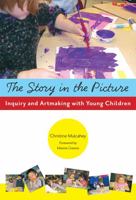 The Story in the Picture: Inquiry and Artmaking with Young Children 0807750077 Book Cover