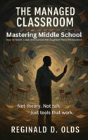 THE MANAGED CLASSROOM: Mastering Middle School B0FFT4W8ZR Book Cover