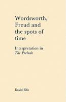 Wordsworth, Freud and the Spots of Time: Interpretation in 'The Prelude' 0521128528 Book Cover