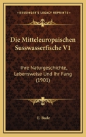 Die Mitteleurop�ischen S�sswasserfische: Ihre Naturgeschichte, Lebensweise Und Ihr Fang; Volume 1 1145437222 Book Cover