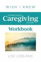 Conscious Caregiving Guide Workbook 1989517005 Book Cover