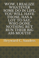 Wow, I Realize Whatever Some Do in Life, You Will Have Those, Has a Lot to Say, Who Done Nothing But Run Their Big Ass Month! 1659403596 Book Cover