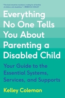 Everything No One Tells You About Parenting a Disabled Child: Your Guide to the Essential Systems, Services, and Supports 0306831708 Book Cover