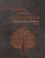 Praying Through Scripture - a Personal Journal: Volume 1 0999585746 Book Cover
