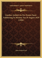 Goethes Antheil An Der Ersten Faust-Auffuhrung In Weimar Am 29 August 1829 (1904) 1149594209 Book Cover