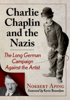 Charlie Chaplin and the Nazis: The Long German Campaign Against the Artist 1476687404 Book Cover