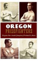 Oregon Prizefighters:: Forgotten Bare-knuckle Champions of Portland  Astoria 1626199930 Book Cover