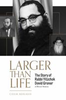 LARGER THAN LIFE: The Story of Rabbi Yitzchok Dovid Groner of Blessed Memory 0645237337 Book Cover