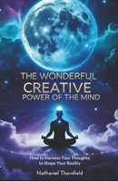 The Wonderful Creative Power Of The Mind: How to Harness Your Thoughts to Shape Your Reality B0GG3NY6FN Book Cover