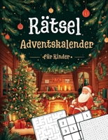 Rätsel Adventskalender fur Kinder: 24 Tage voller Rätselüberraschungen – täglich eine neue Knobelaufgabe für clevere Kinder (German Edition) B0FKSBYPXM Book Cover