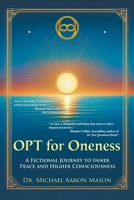 OPT For Oneness - A Fictional Journey To Inner Peace and Higher Consciousness B0FR5YXGF8 Book Cover